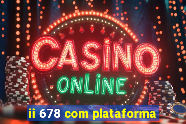 ii 678 com plataforma